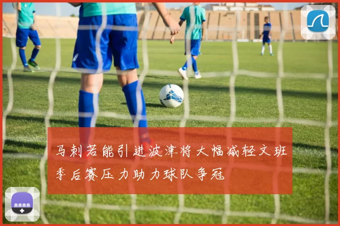 马刺若能引进波津将大幅减轻文班季后赛压力助力球队争冠